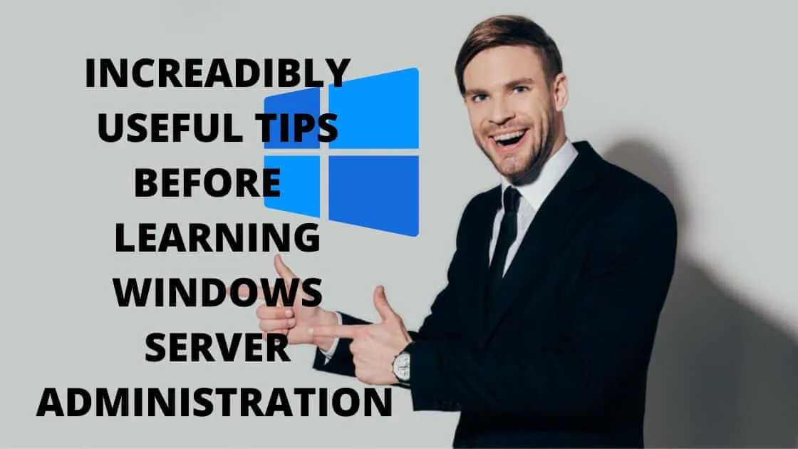 Incredibly Useful Tips Before Learning Windows Server Administration.