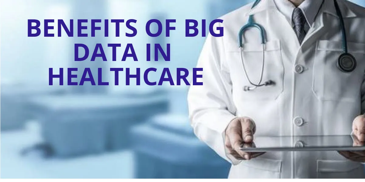 Benefits of Big Data in Healthcare.