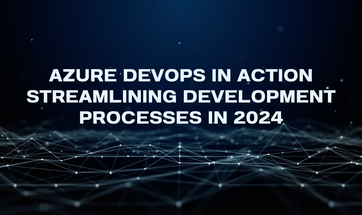 Azure DevOps in Action - Streamlining Development Processes in 2024